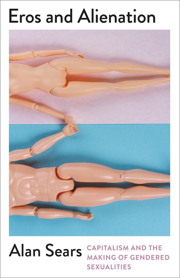 Eros and Alienation: Capitalism and the Making of Gendered Sexualities