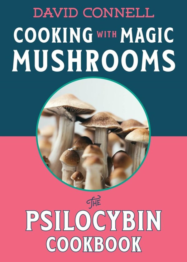 Cooking With Magic Mushrooms: The Psilocybin Cookbook