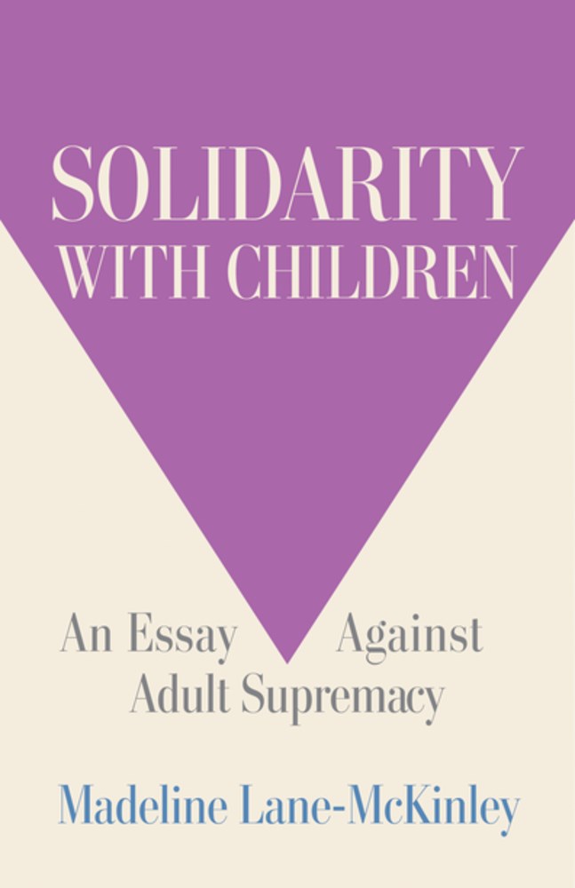 Solidarity with Children: An Essay Against Adult Supremacy