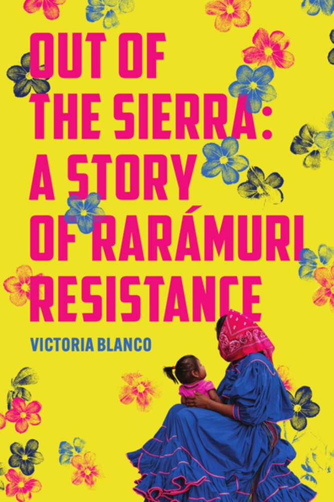 Out of the Sierra A Story of Rarámuri Resistance